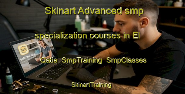 Skinart Advanced smp specialization courses in El Qatia | SmpTraining | SmpClasses | SkinartTraining-Lebanon