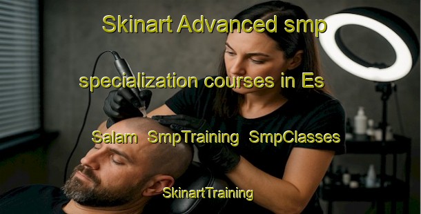 Skinart Advanced smp specialization courses in Es Salam | SmpTraining | SmpClasses | SkinartTraining-Lebanon