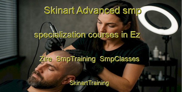 Skinart Advanced smp specialization courses in Ez Zire | SmpTraining | SmpClasses | SkinartTraining-Lebanon