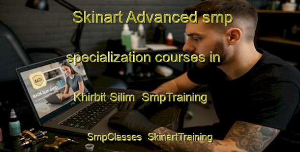 Skinart Advanced smp specialization courses in Khirbit Silim | SmpTraining | SmpClasses | SkinartTraining-Lebanon