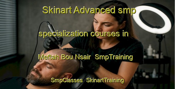 Skinart Advanced smp specialization courses in Meftah Bou Nsair | SmpTraining | SmpClasses | SkinartTraining-Lebanon
