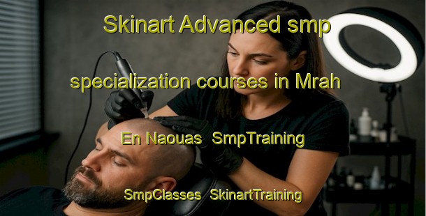 Skinart Advanced smp specialization courses in Mrah En Naouas | SmpTraining | SmpClasses | SkinartTraining-Lebanon