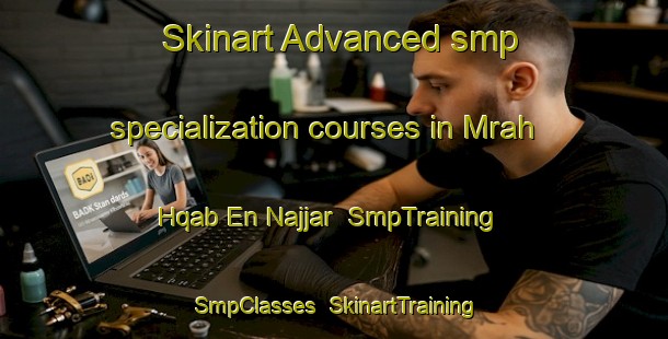 Skinart Advanced smp specialization courses in Mrah Hqab En Najjar | SmpTraining | SmpClasses | SkinartTraining-Lebanon