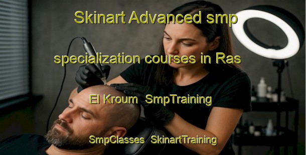 Skinart Advanced smp specialization courses in Ras El Kroum | SmpTraining | SmpClasses | SkinartTraining-Lebanon