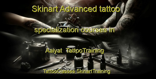 Skinart Advanced tattoo specialization courses in Aaiyat | #TattooTraining #TattooClasses #SkinartTraining-Lebanon