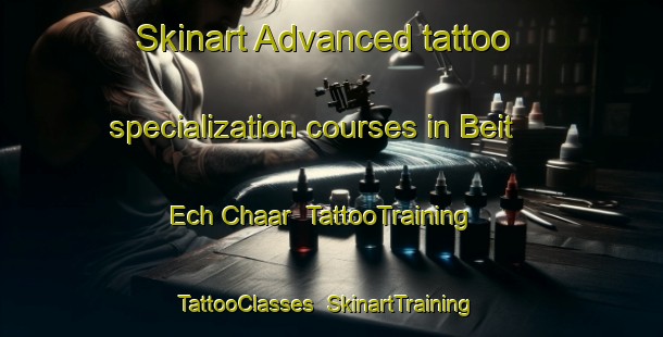 Skinart Advanced tattoo specialization courses in Beit Ech Chaar | TattooTraining | TattooClasses | SkinartTraining-Lebanon