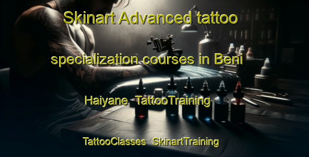 Skinart Advanced tattoo specialization courses in Beni Haiyane | TattooTraining | TattooClasses | SkinartTraining-Lebanon