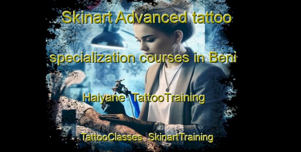Skinart Advanced tattoo specialization courses in Beni Haiyane | TattooTraining | TattooClasses | SkinartTraining-Lebanon
