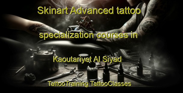 Skinart Advanced tattoo specialization courses in Kaoutariyet Al Siyad | #TattooTraining #TattooClasses #SkinartTraining-Lebanon