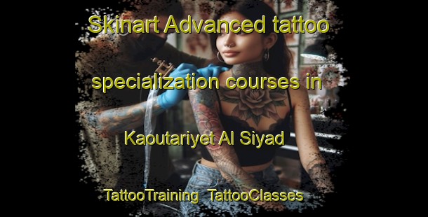 Skinart Advanced tattoo specialization courses in Kaoutariyet Al Siyad | TattooTraining | TattooClasses | SkinartTraining-Lebanon