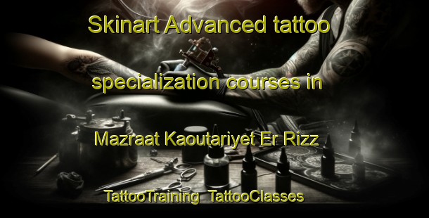 Skinart Advanced tattoo specialization courses in Mazraat Kaoutariyet Er Rizz | TattooTraining | TattooClasses | SkinartTraining-Lebanon