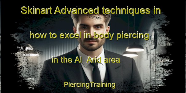 Skinart Advanced techniques in how to excel in body piercing in the Al  Arid area | PiercingTraining | PiercingClasses | SkinartTraining-Lebanon