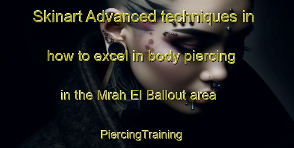 Skinart Advanced techniques in how to excel in body piercing in the Mrah El Ballout area | PiercingTraining | PiercingClasses | SkinartTraining-Lebanon