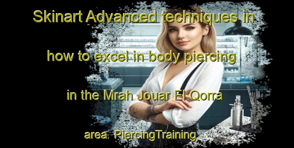 Skinart Advanced techniques in how to excel in body piercing in the Mrah Jouar El Qorra area | PiercingTraining | PiercingClasses | SkinartTraining-Lebanon
