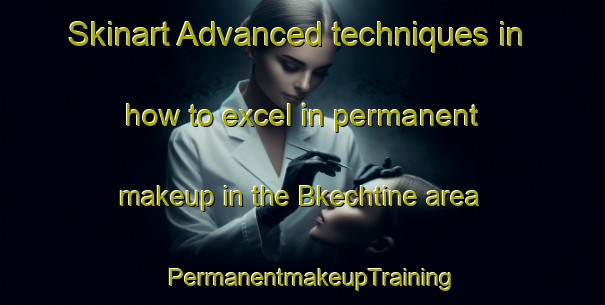 Skinart Advanced techniques in how to excel in permanent makeup in the Bkechtine area | PermanentmakeupTraining | PermanentmakeupClasses | SkinartTraining-Lebanon