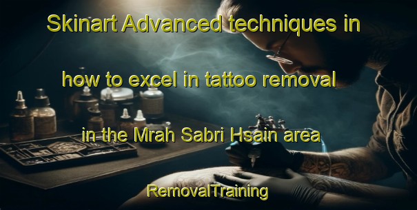 Skinart Advanced techniques in how to excel in tattoo removal in the Mrah Sabri Hsain area | RemovalTraining | RemovalClasses | SkinartTraining-Lebanon