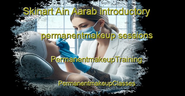 Skinart Ain Aarab introductory permanentmakeup sessions | #PermanentmakeupTraining #PermanentmakeupClasses #SkinartTraining-Lebanon