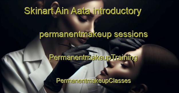 Skinart Ain Aata introductory permanentmakeup sessions | #PermanentmakeupTraining #PermanentmakeupClasses #SkinartTraining-Lebanon