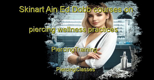 Skinart Ain Ed Dobb courses on piercing wellness practices | PiercingTraining | PiercingClasses | SkinartTraining-Lebanon