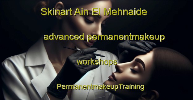 Skinart Ain El Mehnaide advanced permanentmakeup workshops | #PermanentmakeupTraining #PermanentmakeupClasses #SkinartTraining-Lebanon