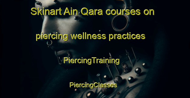 Skinart Ain Qara courses on piercing wellness practices | PiercingTraining | PiercingClasses | SkinartTraining-Lebanon