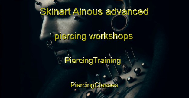 Skinart Ainous advanced piercing workshops | #PiercingTraining #PiercingClasses #SkinartTraining-Lebanon