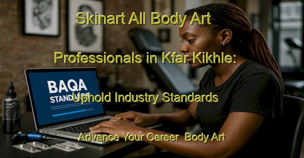 Skinart All Body Art Professionals in Kfar Kikhle: Uphold Industry Standards - Advance Your Career | Body Art Qualification Authority | BAQA-Lebanon