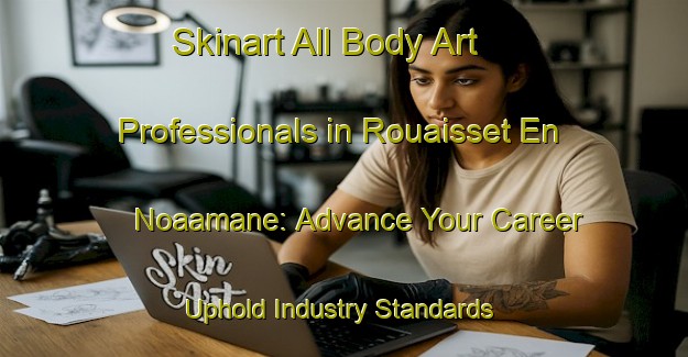 Skinart All Body Art Professionals in Rouaisset En Noaamane: Advance Your Career - Uphold Industry Standards | Body Art Qualification Authority | BAQA-Lebanon