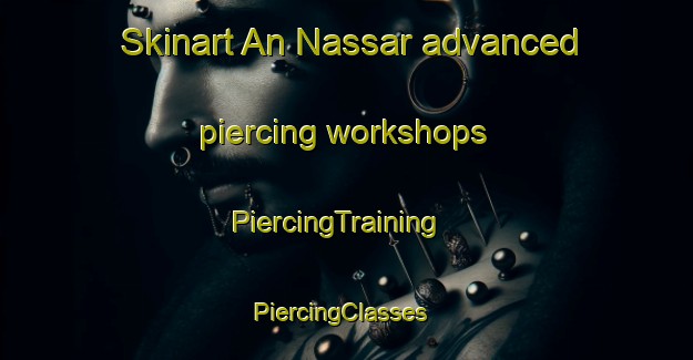 Skinart An Nassar advanced piercing workshops | PiercingTraining | PiercingClasses | SkinartTraining-Lebanon