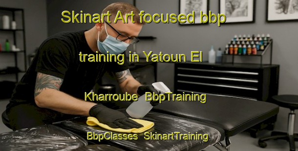 Skinart Art-focused bbp training in Yatoun El Kharroube | BbpTraining | BbpClasses | SkinartTraining-Lebanon