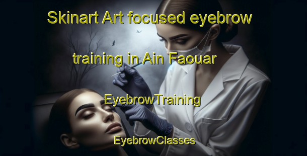 Skinart Art-focused eyebrow training in Ain Faouar | EyebrowTraining | EyebrowClasses | SkinartTraining-Lebanon