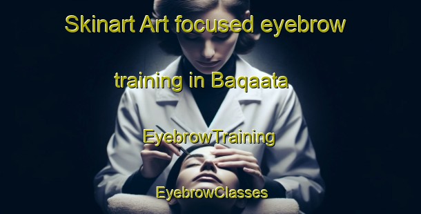 Skinart Art-focused eyebrow training in Baqaata | EyebrowTraining | EyebrowClasses | SkinartTraining-Lebanon