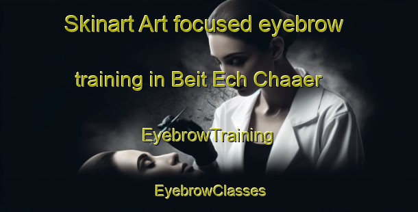 Skinart Art-focused eyebrow training in Beit Ech Chaaer | EyebrowTraining | EyebrowClasses | SkinartTraining-Lebanon