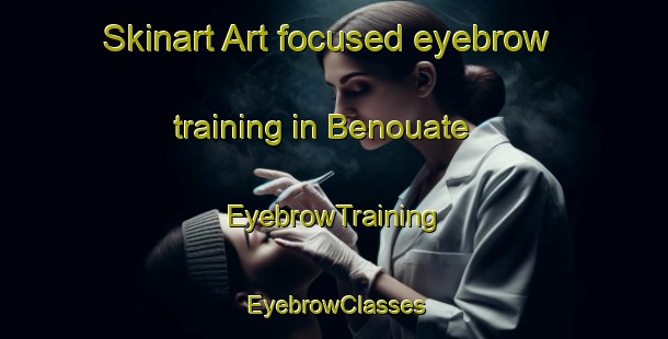 Skinart Art-focused eyebrow training in Benouate | EyebrowTraining | EyebrowClasses | SkinartTraining-Lebanon