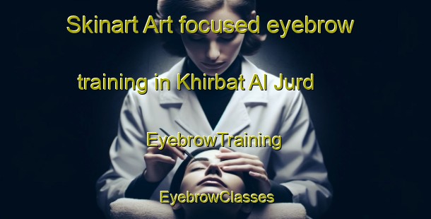 Skinart Art-focused eyebrow training in Khirbat Al Jurd | EyebrowTraining | EyebrowClasses | SkinartTraining-Lebanon