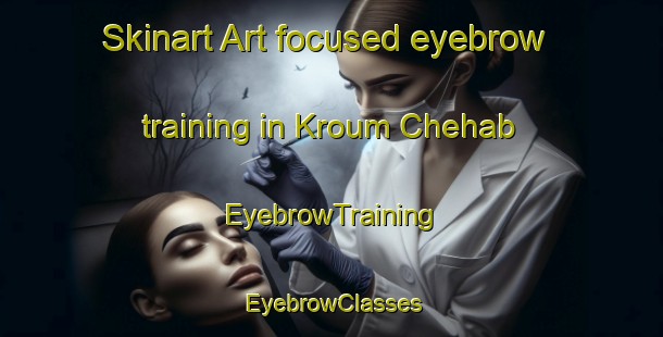 Skinart Art-focused eyebrow training in Kroum Chehab | EyebrowTraining | EyebrowClasses | SkinartTraining-Lebanon