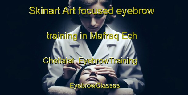 Skinart Art-focused eyebrow training in Mafraq Ech Chellalat | EyebrowTraining | EyebrowClasses | SkinartTraining-Lebanon