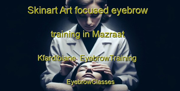 Skinart Art-focused eyebrow training in Mazraat Kfardibiane | EyebrowTraining | EyebrowClasses | SkinartTraining-Lebanon