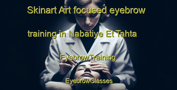 Skinart Art-focused eyebrow training in Nabatiye Et Tahta | EyebrowTraining | EyebrowClasses | SkinartTraining-Lebanon