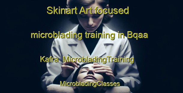 Skinart Art-focused microblading training in Bqaa Kafra | MicrobladingTraining | MicrobladingClasses | SkinartTraining-Lebanon