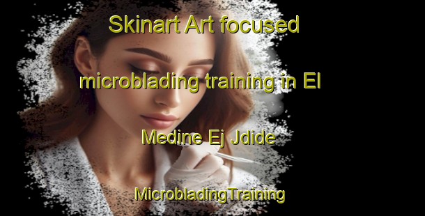 Skinart Art-focused microblading training in El Medine Ej Jdide | #MicrobladingTraining #MicrobladingClasses #SkinartTraining-Lebanon