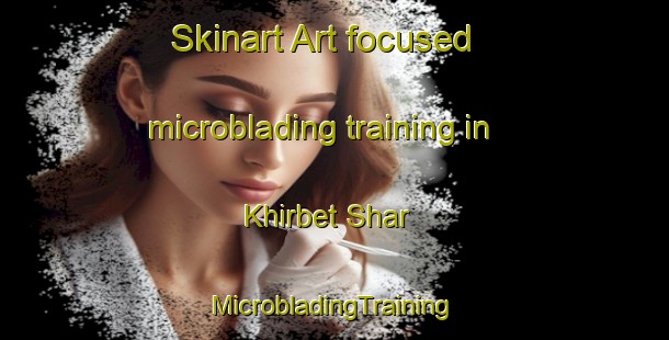 Skinart Art-focused microblading training in Khirbet Shar | #MicrobladingTraining #MicrobladingClasses #SkinartTraining-Lebanon