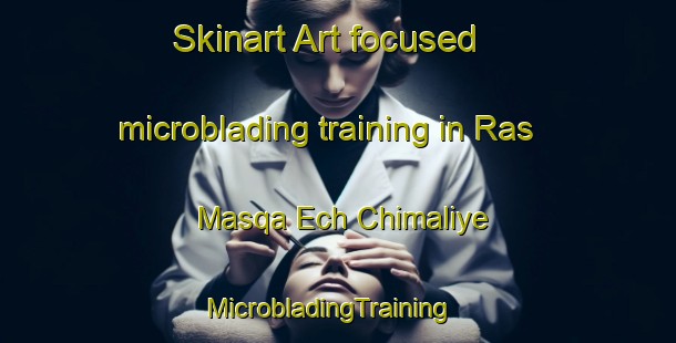 Skinart Art-focused microblading training in Ras Masqa Ech Chimaliye | MicrobladingTraining | MicrobladingClasses | SkinartTraining-Lebanon