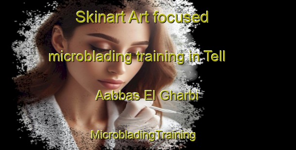 Skinart Art-focused microblading training in Tell Aabbas El Gharbi | MicrobladingTraining | MicrobladingClasses | SkinartTraining-Lebanon