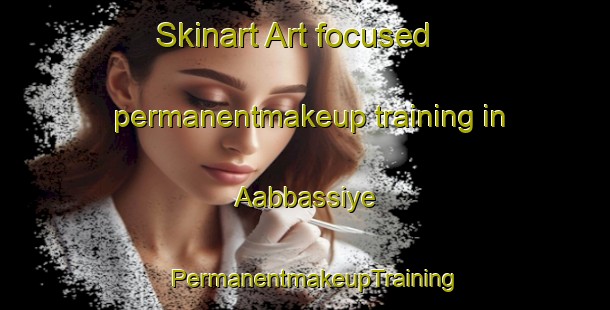 Skinart Art-focused permanentmakeup training in Aabbassiye | PermanentmakeupTraining | PermanentmakeupClasses | SkinartTraining-Lebanon