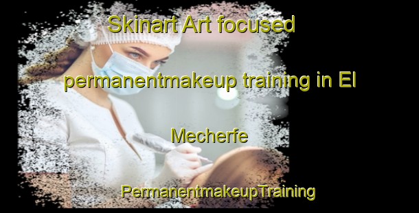 Skinart Art-focused permanentmakeup training in El Mecherfe | #PermanentmakeupTraining #PermanentmakeupClasses #SkinartTraining-Lebanon