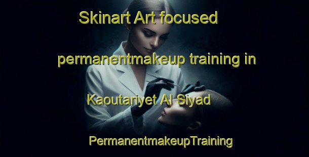 Skinart Art-focused permanentmakeup training in Kaoutariyet Al Siyad | #PermanentmakeupTraining #PermanentmakeupClasses #SkinartTraining-Lebanon