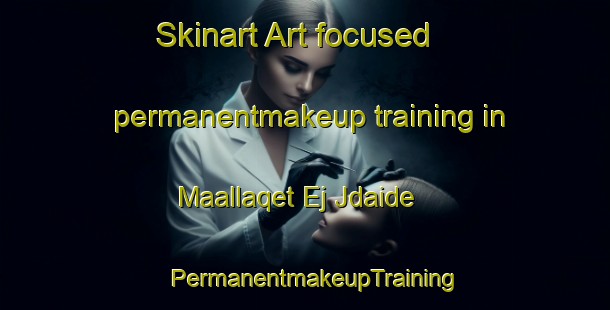 Skinart Art-focused permanentmakeup training in Maallaqet Ej Jdaide | PermanentmakeupTraining | PermanentmakeupClasses | SkinartTraining-Lebanon