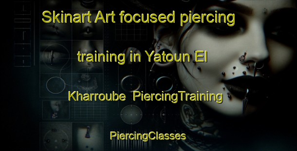 Skinart Art-focused piercing training in Yatoun El Kharroube | #PiercingTraining #PiercingClasses #SkinartTraining-Lebanon