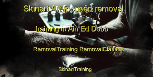 Skinart Art-focused removal training in Ain Ed Dobb | #RemovalTraining #RemovalClasses #SkinartTraining-Lebanon